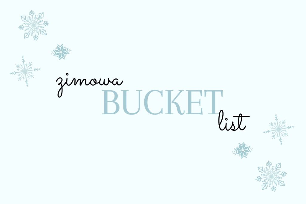 Bucket list na zimę [+ lista na Twoje plany do&nbsp;wydruku]